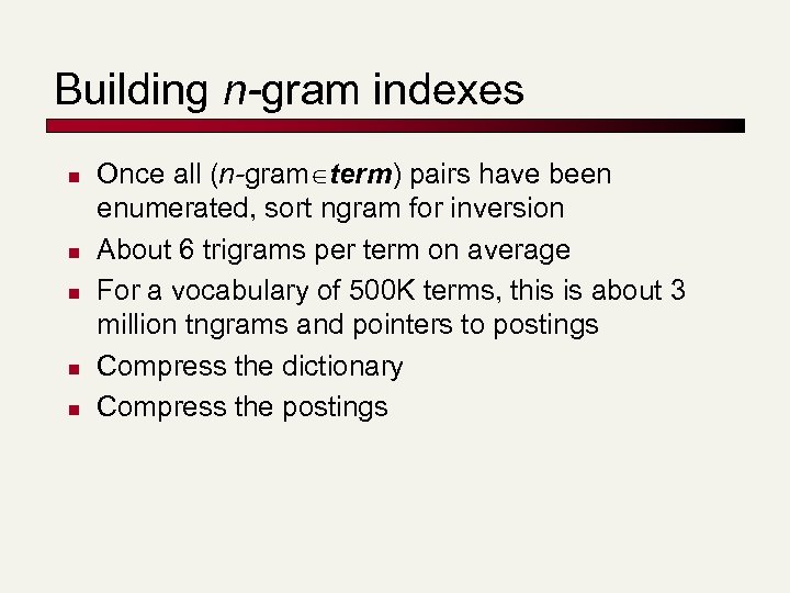 Building n-gram indexes n n n Once all (n-gram term) pairs have been enumerated,