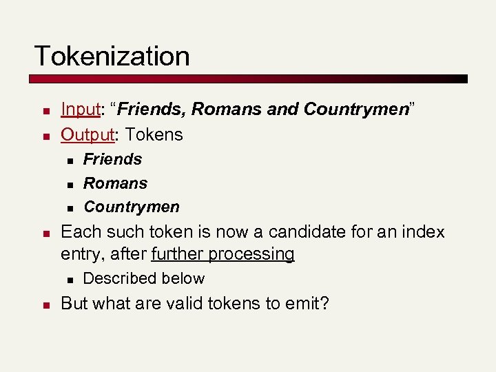 Tokenization n n Input: “Friends, Romans and Countrymen” Output: Tokens n n Each such