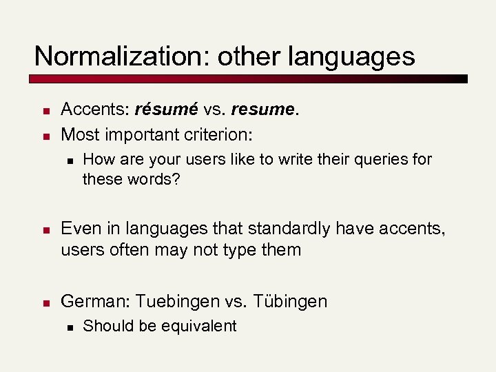 Normalization: other languages n n Accents: résumé vs. resume. Most important criterion: n n