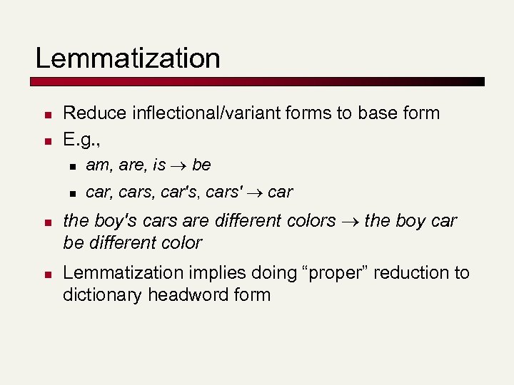 Lemmatization n n Reduce inflectional/variant forms to base form E. g. , n n