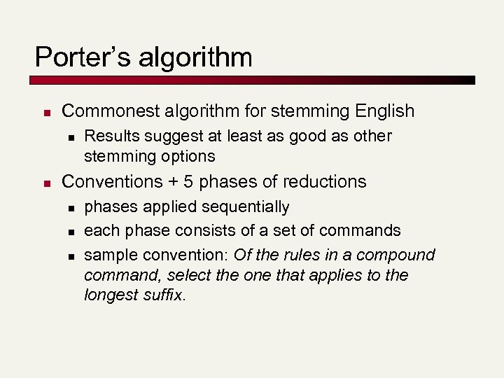Porter’s algorithm n Commonest algorithm for stemming English n n Results suggest at least