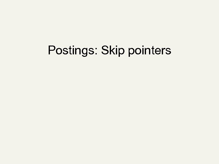 Postings: Skip pointers 