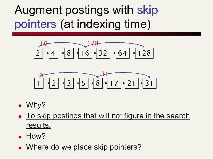 Augment postings with skip pointers (at indexing time) 128 16 2 4 8 16