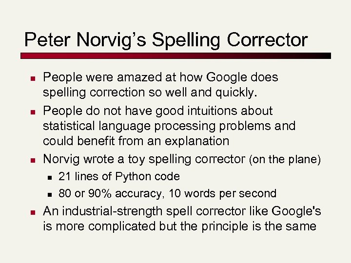 Peter Norvig’s Spelling Corrector n n n People were amazed at how Google does