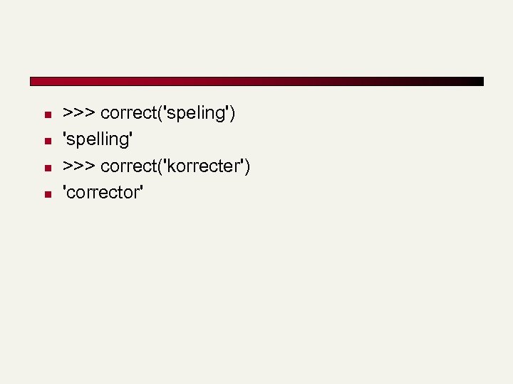 n n >>> correct('speling') 'spelling' >>> correct('korrecter') 'corrector' 