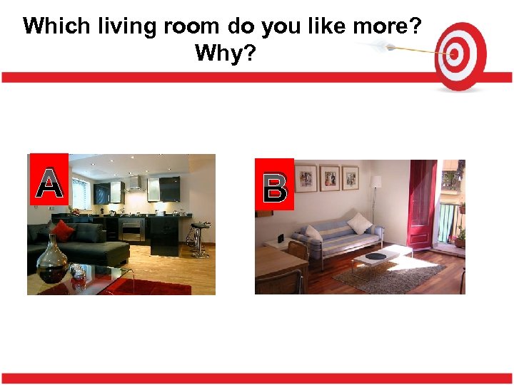 Which living room do you like more? Why? A B 