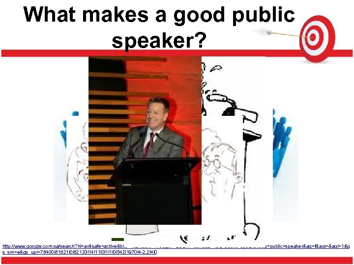 What makes a good public speaker? http: //www. google. com. sa/search? hl=ar&safe=active&biw=1024&bih=473&gbv=2&tbm=isch&sa=1&q=public+speaker&oq=public+speaker&aq=f&aqi=&aql=1&g s_sm=e&gs_upl=78400 l