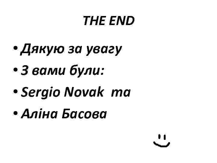 THE END • Дякую за увагу • З вами були: • Sergio Novak та