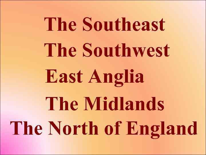 The Southeast The Southwest East Anglia The Midlands The North of England 