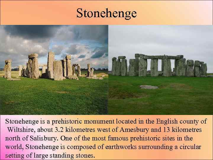 Stonehenge is a prehistoric monument located in the English county of Wiltshire, about 3.