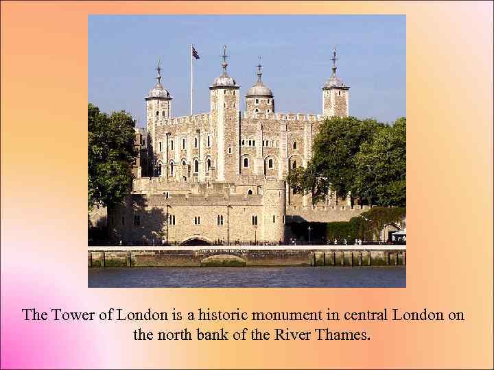 The Tower of London is a historic monument in central London on the north