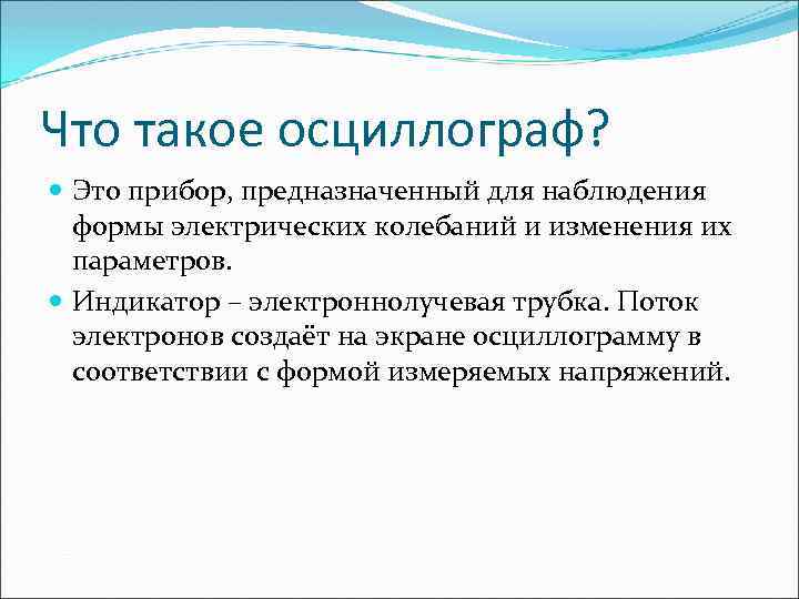 Что такое осциллограф? Это прибор, предназначенный для наблюдения формы электрических колебаний и изменения их