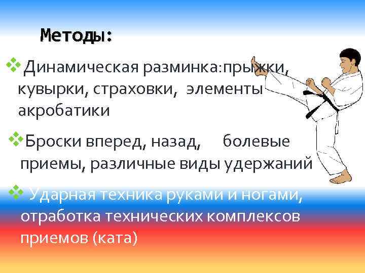 Методы: v. Динамическая разминка: прыжки, кувырки, страховки, элементы акробатики v. Броски вперед, назад, болевые