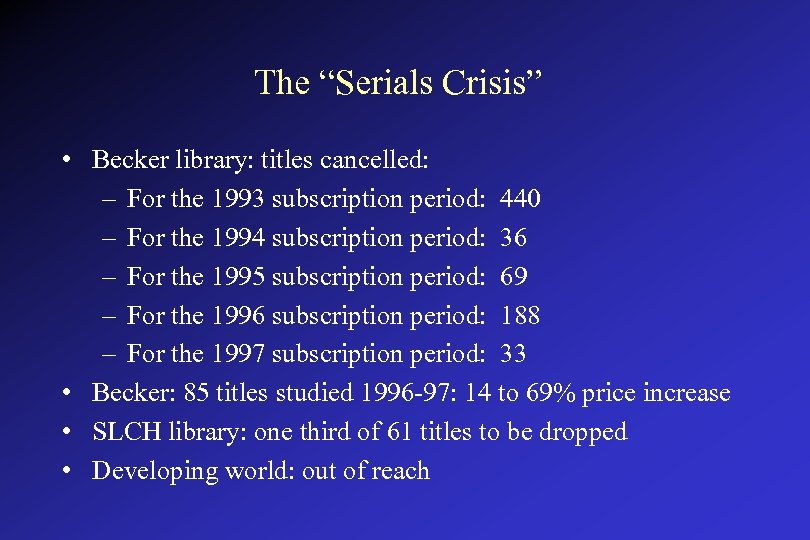 The “Serials Crisis” • Becker library: titles cancelled: – For the 1993 subscription period: