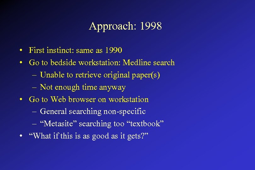 Approach: 1998 • First instinct: same as 1990 • Go to bedside workstation: Medline