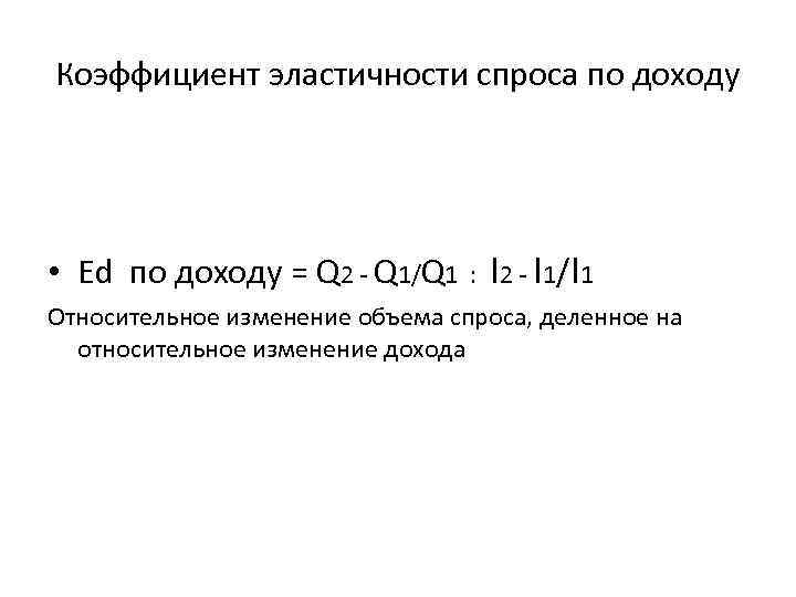 Коэффициент эластичности спроса по доходу • Ed по доходу = Q 2 - Q