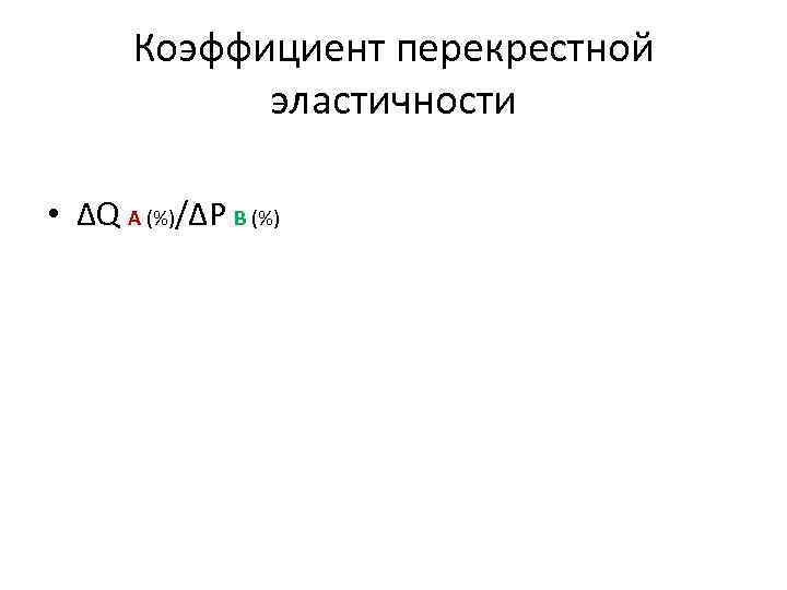 Коэффициент перекрестной эластичности • ∆Q A (%)/∆P B (%) 