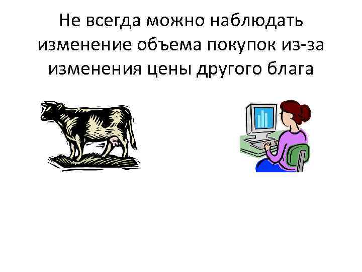 Не всегда можно наблюдать изменение объема покупок из-за изменения цены другого блага 