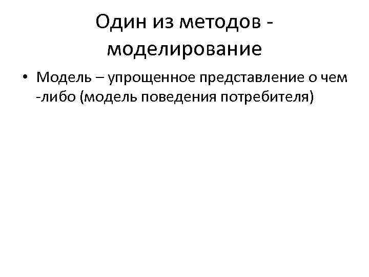 Один из методов моделирование • Модель – упрощенное представление о чем -либо (модель поведения