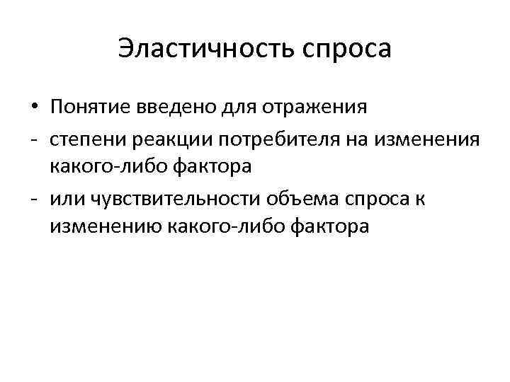 Эластичность спроса • Понятие введено для отражения - степени реакции потребителя на изменения какого-либо