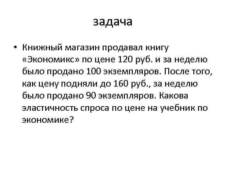 задача • Книжный магазин продавал книгу «Экономикс» по цене 120 руб. и за неделю