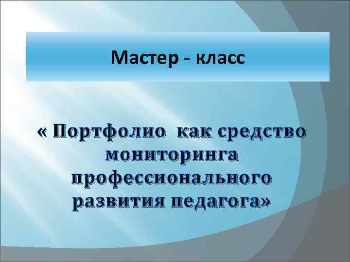 Мастер - класс « Портфолио как средство мониторинга профессионального развития педагога» 