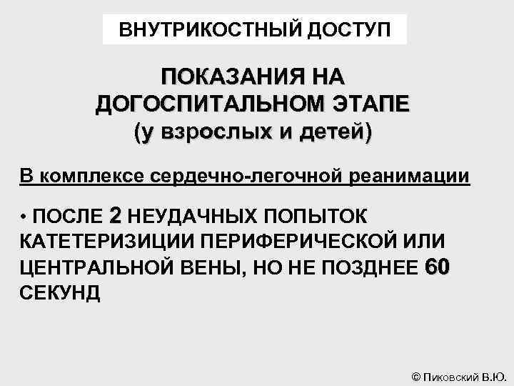 ВНУТРИКОСТНЫЙ ДОСТУП ПОКАЗАНИЯ НА ДОГОСПИТАЛЬНОМ ЭТАПЕ (у взрослых и детей) В комплексе сердечно-легочной реанимации