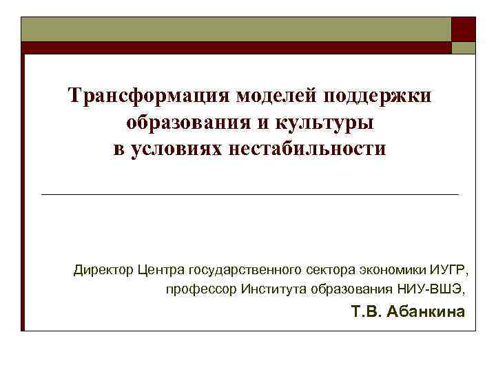 Трансформация моделей поддержки образования и культуры в условиях нестабильности Директор Центра государственного сектора экономики