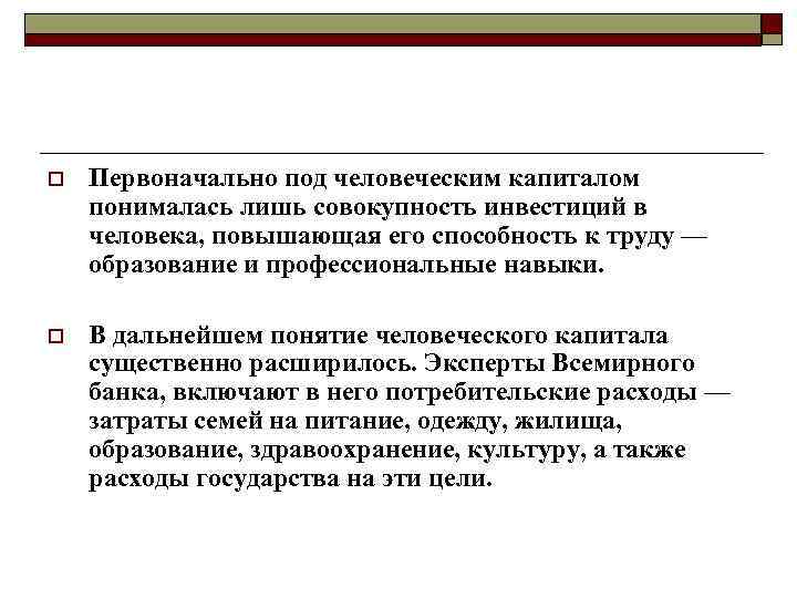 o Первоначально под человеческим капиталом понималась лишь совокупность инвестиций в человека, повышающая его способность