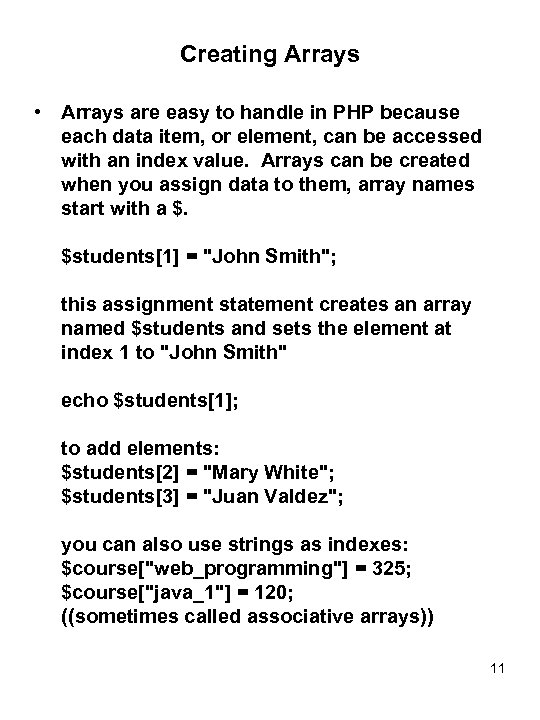 Creating Arrays • Arrays are easy to handle in PHP because each data item,