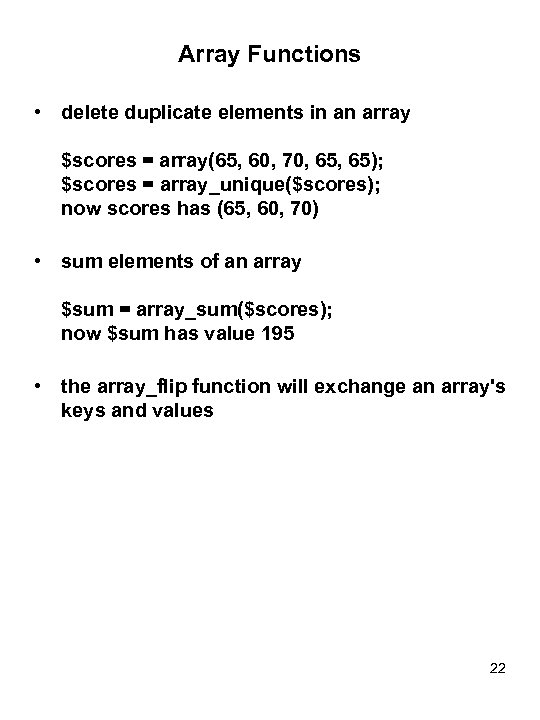 Array Functions • delete duplicate elements in an array $scores = array(65, 60, 70,