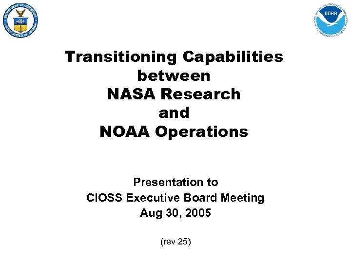 Transitioning Capabilities between NASA Research and NOAA Operations Presentation to CIOSS Executive Board Meeting