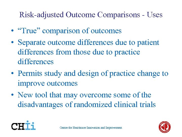 Risk-adjusted Outcome Comparisons - Uses • “True” comparison of outcomes • Separate outcome differences