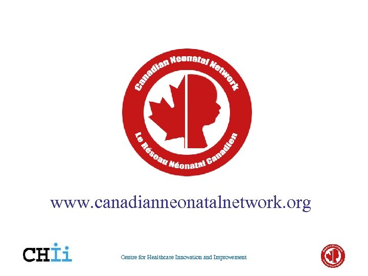 www. canadianneonatalnetwork. org Centre for Healthcare Innovation and Improvement 