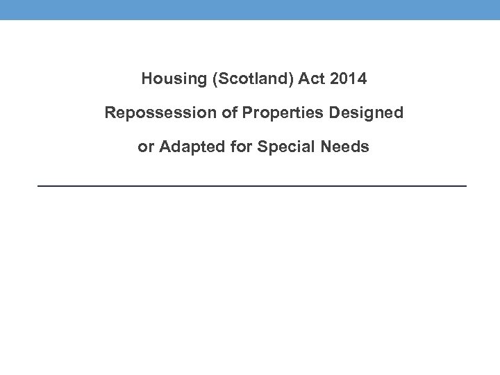 Housing (Scotland) Act 2014 Repossession of Properties Designed or Adapted for Special Needs 