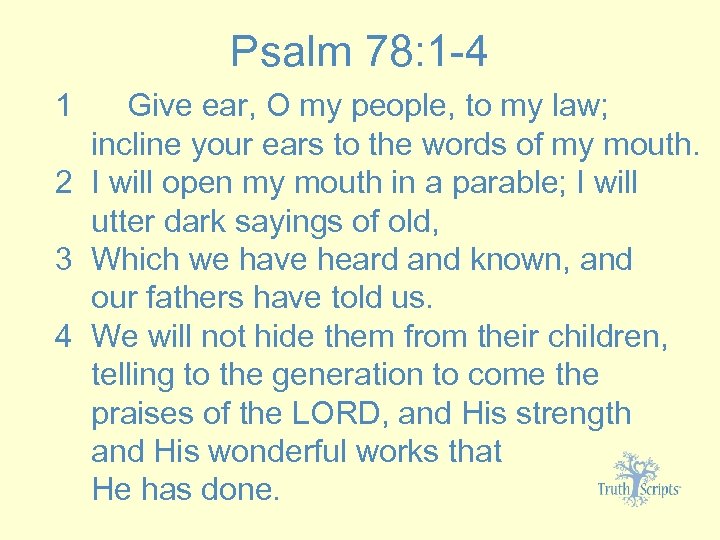 Psalm 78: 1 -4 1 Give ear, O my people, to my law; incline