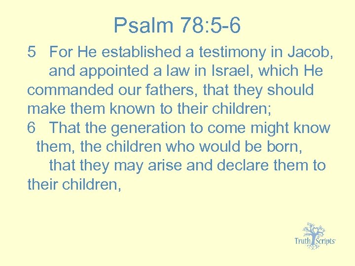 Psalm 78: 5 -6 5 For He established a testimony in Jacob, and appointed