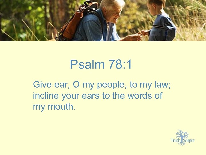 Psalm 78: 1 Give ear, O my people, to my law; incline your ears