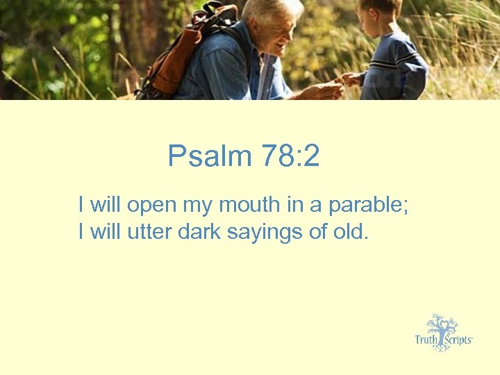 Psalm 78: 2 I will open my mouth in a parable; I will utter