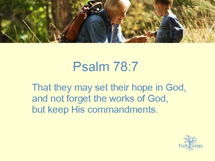 Psalm 78: 7 That they may set their hope in God, and not forget