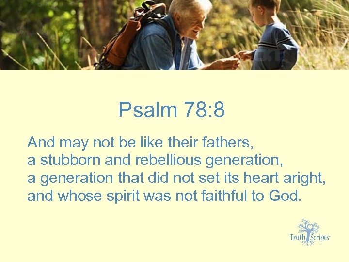 Psalm 78: 8 And may not be like their fathers, a stubborn and rebellious