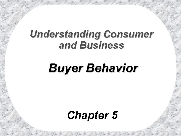 Understanding Consumer and Business Buyer Behavior Chapter 5 