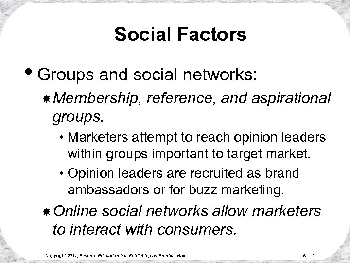 Social Factors • Groups and social networks: Membership, reference, and aspirational groups. • Marketers