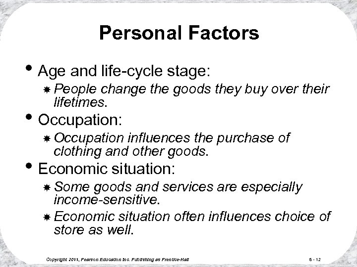 Personal Factors • Age and life-cycle stage: People change the goods they buy over