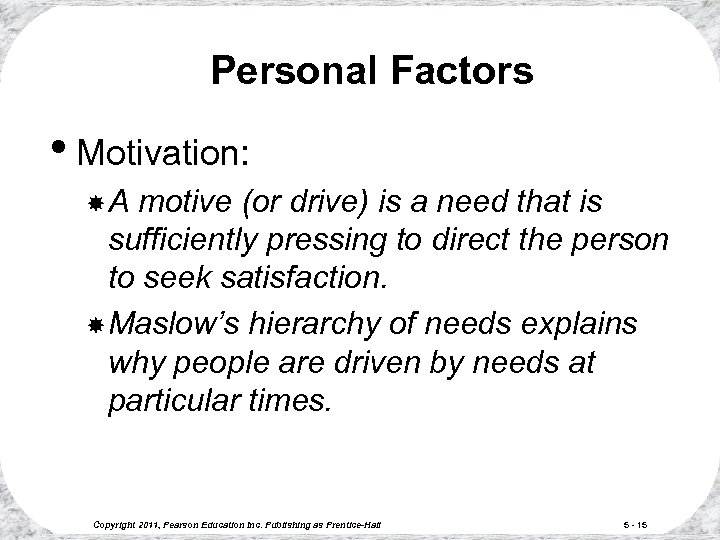 Personal Factors • Motivation: A motive (or drive) is a need that is sufficiently