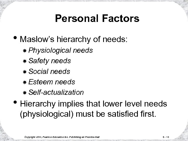 Personal Factors • Maslow’s hierarchy of needs: Physiological needs Safety needs Social needs Esteem