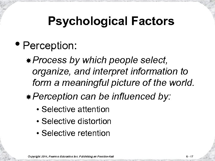 Psychological Factors • Perception: Process by which people select, organize, and interpret information to