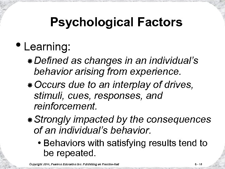 Psychological Factors • Learning: Defined as changes in an individual’s behavior arising from experience.