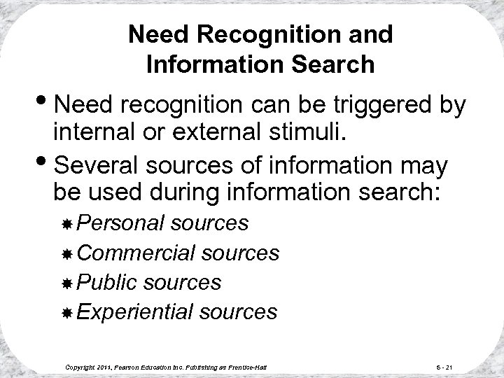 Need Recognition and Information Search • Need recognition can be triggered by internal or