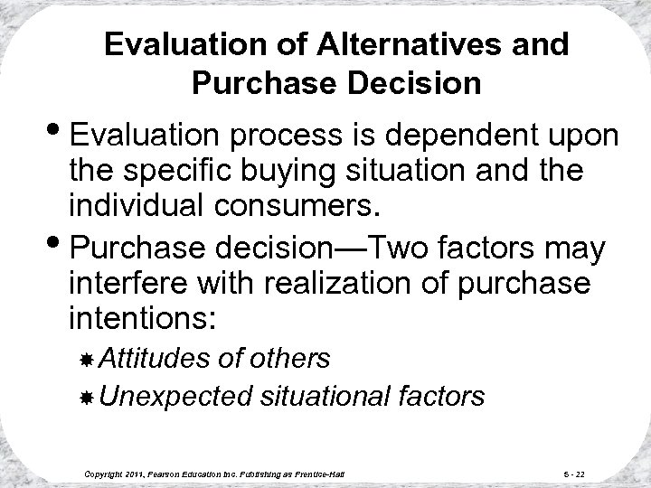 Evaluation of Alternatives and Purchase Decision • Evaluation process is dependent upon the specific